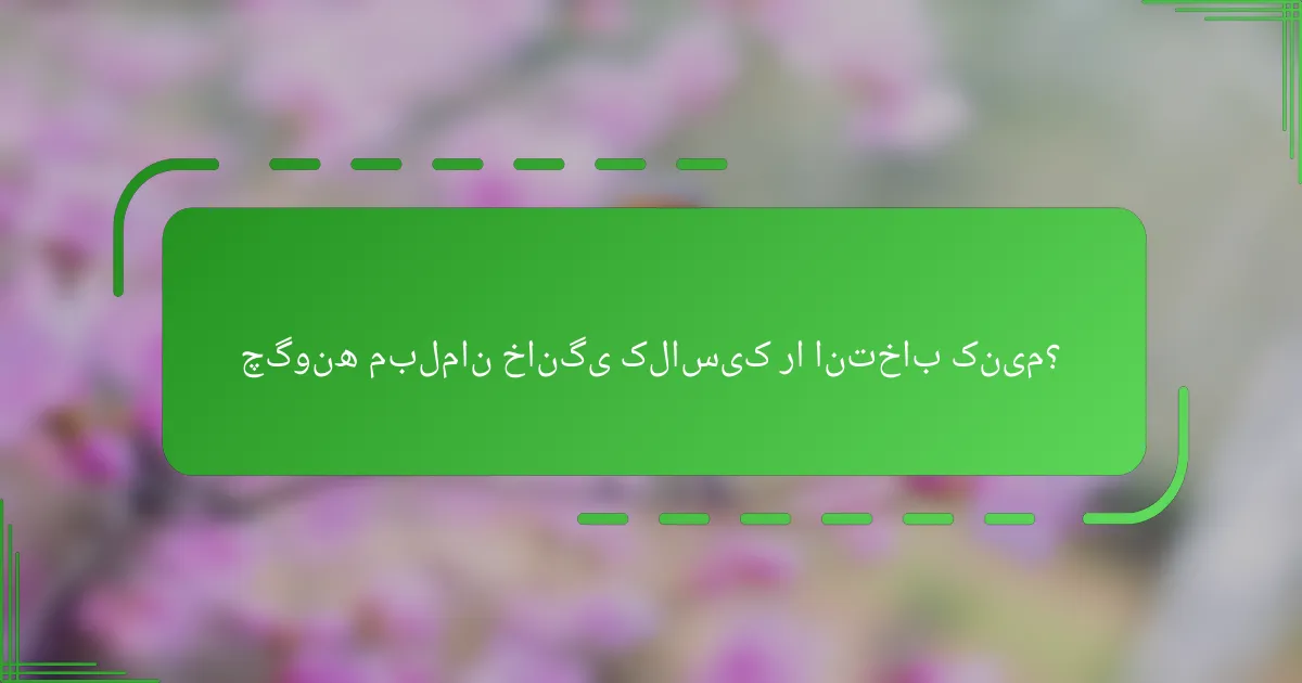 چگونه مبلمان خانگی کلاسیک را انتخاب کنیم؟